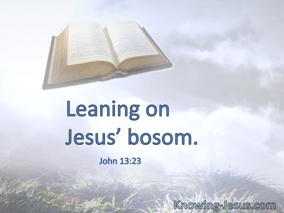 Leaning on Jesus’ bosom.